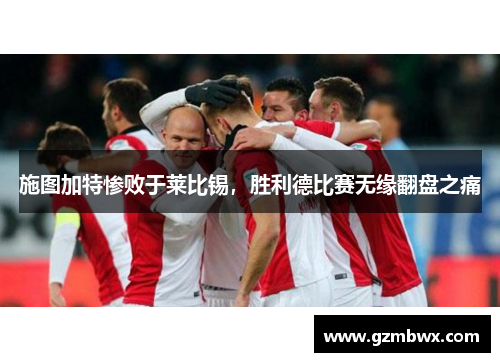 施图加特惨败于莱比锡，胜利德比赛无缘翻盘之痛