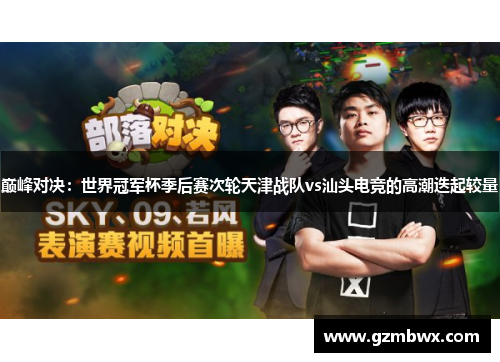巅峰对决：世界冠军杯季后赛次轮天津战队vs汕头电竞的高潮迭起较量
