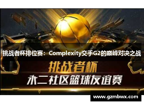 挑战者杯排位赛：Complexity交手G2的巅峰对决之战