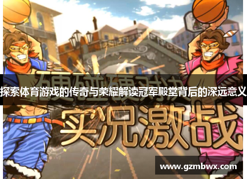探索体育游戏的传奇与荣耀解读冠军殿堂背后的深远意义