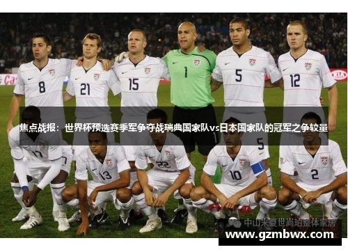 焦点战报：世界杯预选赛季军争夺战瑞典国家队vs日本国家队的冠军之争较量